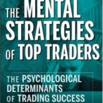 The Mental Strategies of Top Traders: The Psychological Determinants of Trading Success