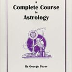 Complete Course in Astrology: Erection and Interpretation of Horoscopes, for Natives As Well As for Stocks