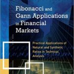 Fibonacci and Gann Applications in Financial Markets: Practical Applications of Natural and Synthetic Ratios in Technical Analysis