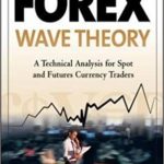 Forex Wave Theory: A Technical Analysis for Spot and Futures Curency Traders