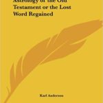 Astrology of the Old Testament or the Lost Word Regained