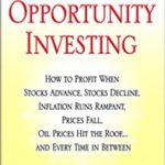 Opportunity Investing: How To Profit When Stocks Advance, Stocks Decline, Inflation Runs Rampant, Prices Fall, Oil Prices Hit the Roof, ... and Every Time in Between