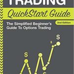 Options Trading: QuickStart Guide - The Simplified Beginner's Guide To Options Trading