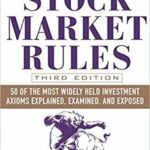 Stock Market Rules: 50 of the Most Widely Held Investment Axioms Explained, Examined, and Exposed