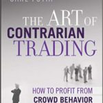 The Art of Contrarian Trading: How to Profit from Crowd Behavior in the Financial Markets (Wiley Trading Book 388)