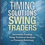 Timing Solutions for Swing Traders: Successful Trading Using Technical Analysis and Financial Astrology