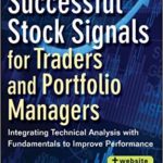 Successful Stock Signals for Traders and Portfolio Managers, + Website: Integrating Technical Analysis with Fundamentals to Improve Performance